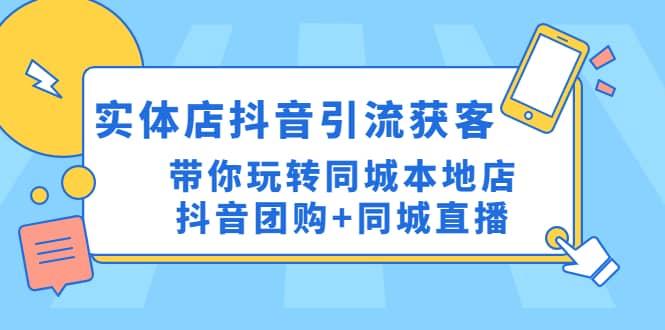 实体店抖音引流获客实操课：带你玩转同城本地店抖音团购+同城直播-互创学社