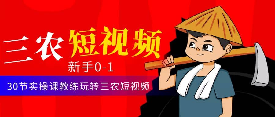 三农短视频从0~1运营课：30节实操课教练玩转三农短视频-互创学社