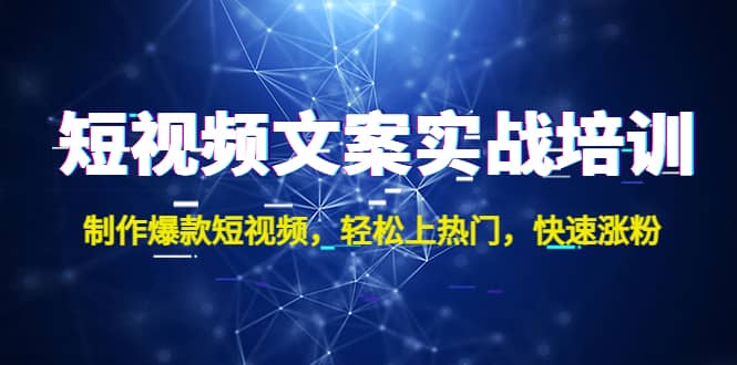 短视频文案实战培训：制作爆款短视频，轻松上热门，快速涨粉-互创学社