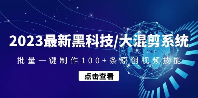 2023最新黑科技/大混剪系统：批量一键制作100+条原创视频技能-互创学社
