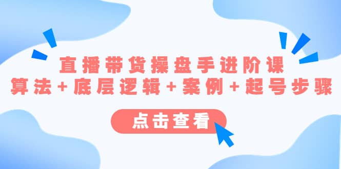 直播带货/操盘手/进阶课，算法+底层逻辑+案例+起号步骤-互创学社