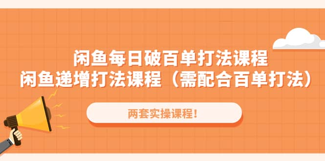 闲鱼每日破百单打法实操课程+闲鱼递增打法课程（需配合百单打法）-互创学社