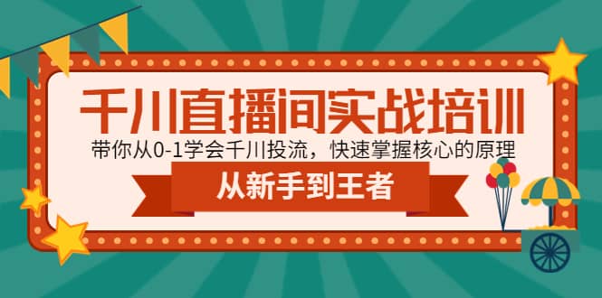 千川直播间实战培训：带你从0-1学会千川投流，快速掌握核心的原理-互创学社
