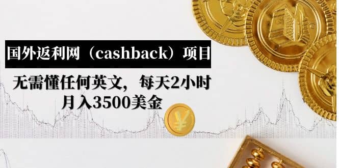 国外返利网（cashback）项目：无需懂任何英文，每天2小时，月入3500美元-互创学社