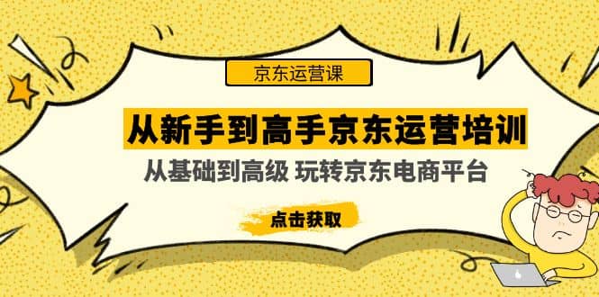 从新手到高手京东运营培训：从基础到高级 玩转京东电商平台(无水印)-互创学社