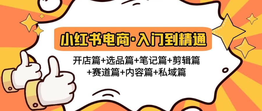 小红书电商入门到精通 开店篇+选品篇+笔记篇+剪辑篇+赛道篇+内容篇+私域篇-互创学社