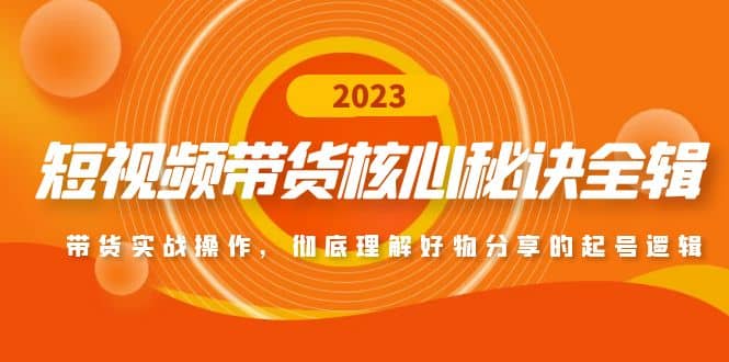 短视频带货核心秘诀全辑：带货实战操作，彻底理解好物分享的起号逻辑-互创学社