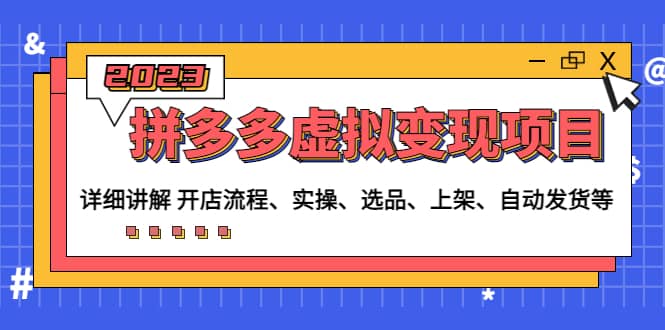 拼多多虚拟变现项目：讲解开店流程-实操-选品-上架-自动发货等(无水印)-互创学社