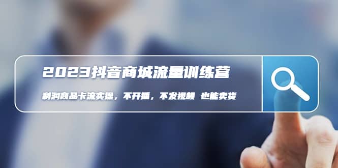 2023抖音商城流量班：利润商品卡流实操，不开播-不发视频-也能卖货(无水印)-互创学社