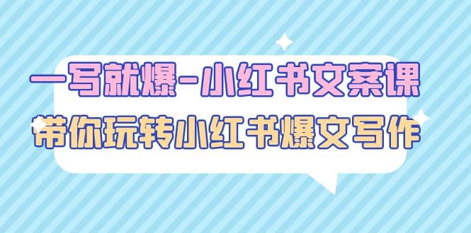 一写就爆-小红书文案课：带你玩转小红收爆文写作（45节课）-互创学社