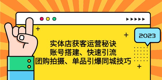 实体店获客运营秘诀：账号搭建-快速引流-团购拍摄-单品引爆同城技巧 等等-互创学社
