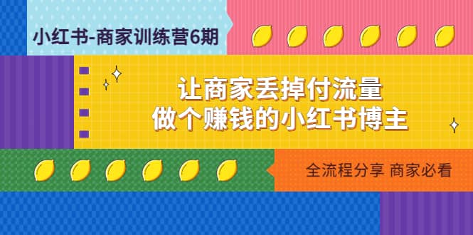 小红书-商家训练营12期：让商家丢掉付流量-互创学社
