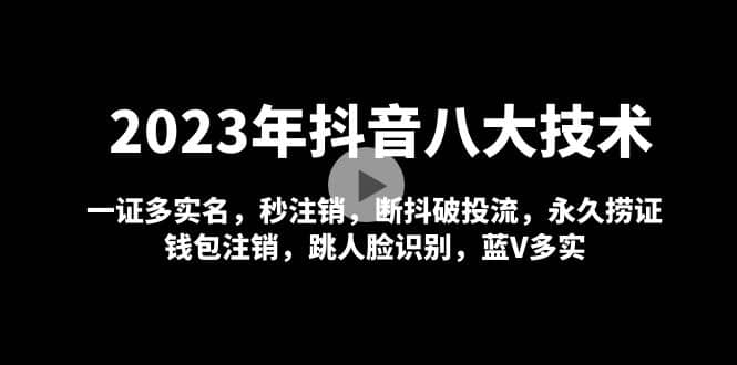 2023年抖音八大技术，一证多实名 秒注销 断抖破投流 永久捞证 钱包注销 等!-互创学社