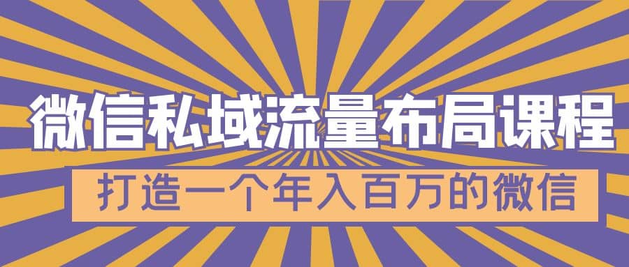 微信私域流量布局课程，打造一个年入百万的微信【7节视频课】-互创学社