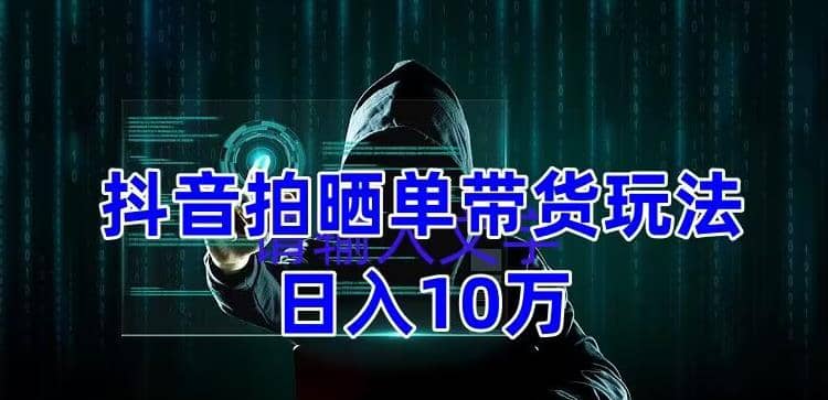 抖音拍晒单带货玩法分享 项目整体流程简单 有团队实测【教程+素材】-互创学社