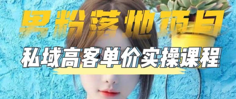 【男粉落地项目】0基础玩转男粉短视频转私域日产500+2023男粉高客单价实操-互创学社