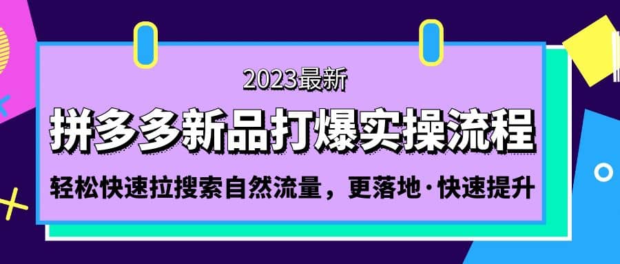 拼多多-新品打爆实操流程：轻松快速拉搜索自然流量，更落地·快速提升-互创学社