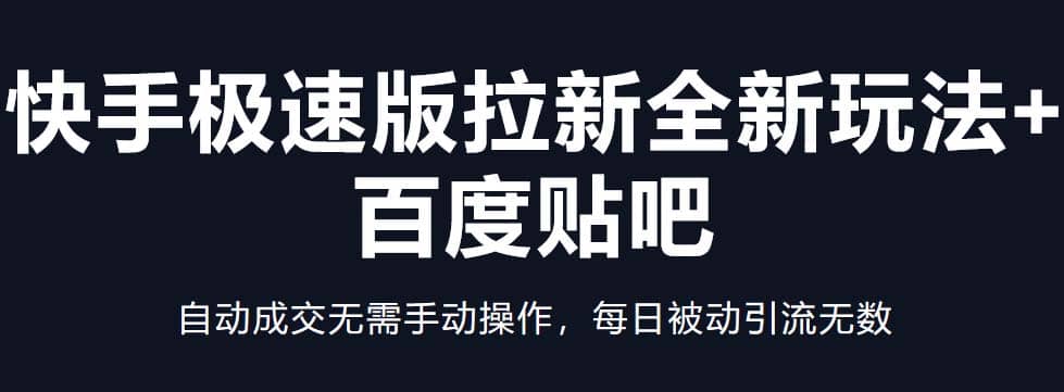 快手极速版拉新全新玩法+百度贴吧=自动成交无需手动操作，每日被动引流无数-互创学社