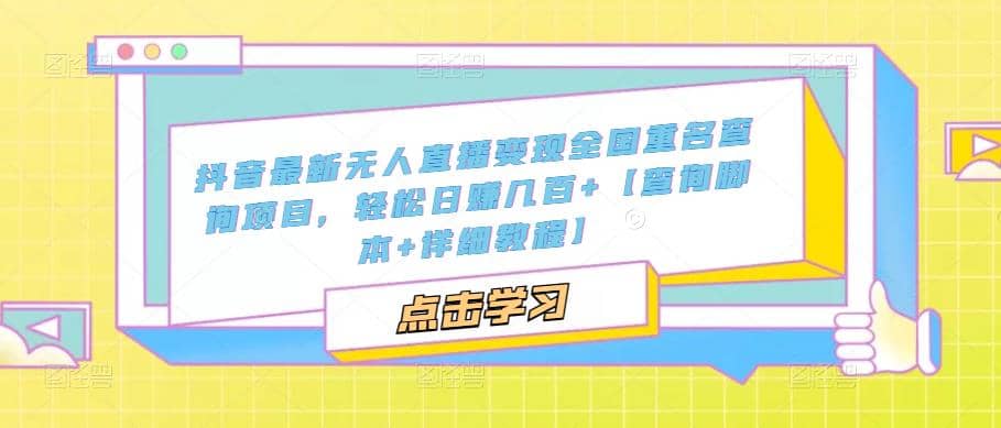 抖音最新无人直播变现全国重名查询项目 日赚几百+【查询脚本+详细教程】-互创学社