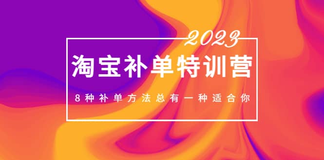 2023最新淘宝补单特训营，8种补单方法总有一种适合你-互创学社