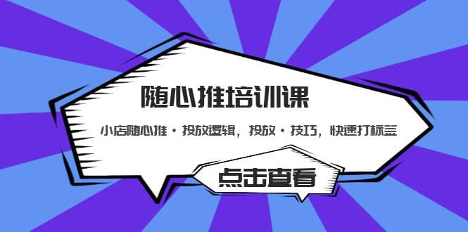 随心推培训课：小店随心推·投放逻辑，投放·技巧，快速打标签-互创学社