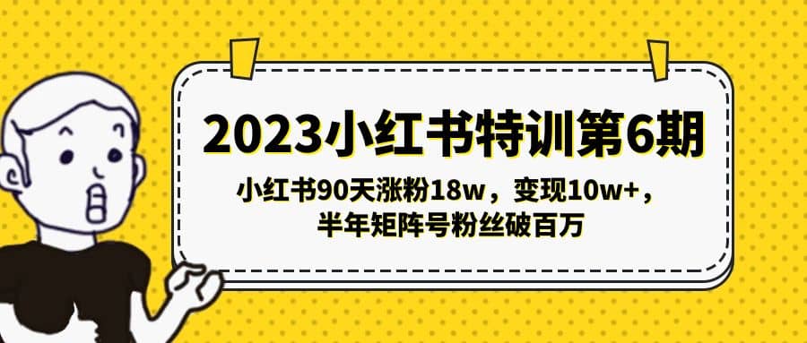 2023小红书特训第6期，小红书90天涨粉18w，变现10w+，半年矩阵号粉丝破百万-互创学社