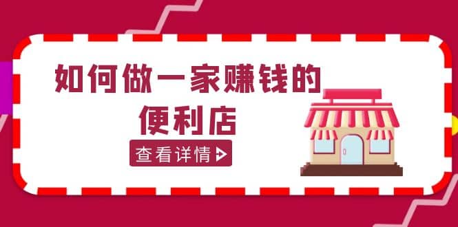 200w粉丝大V教你如何做一家赚钱的便利店选址教程，抖音卖999（无水印）-互创学社
