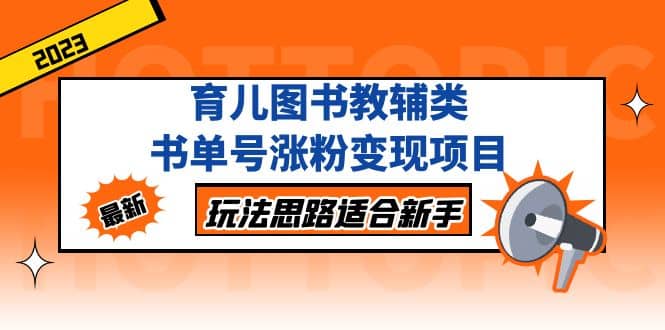 育儿图书教辅类书单号涨粉变现项目，玩法思路适合新手，无私分享给你-互创学社