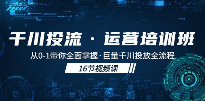 千川投流·运营培训班：从0-1带你全面掌握·巨量千川投放全流程-互创学社