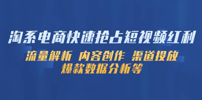 淘系电商快速抢占短视频红利：流量解析 内容创作 渠道投放 爆款数据分析等-互创学社