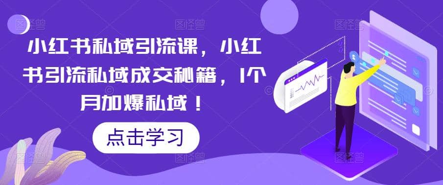 小红书私域引流课，小红书引流私域成交秘籍，1个月加爆私域-互创学社