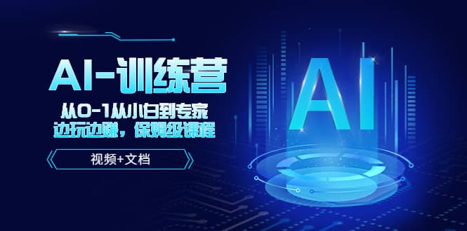 人工智能AI-训练营，从0-1从小白到专家，边玩边赚 保姆级课程（视频+文档）-互创学社