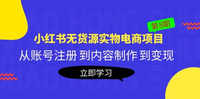 《小红书无货源实物电商项目》第8期：从账号注册 到内容制作 到变现-互创学社