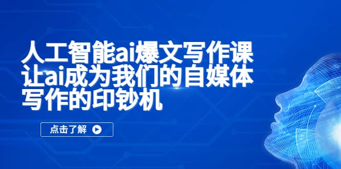 人工智能ai爆文写作课，让ai成为我们的自媒体写作的印钞机-互创学社