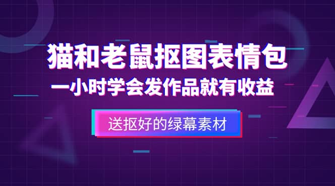 外面收费880的猫和老鼠绿幕抠图表情包视频制作，一条视频变现3w+教程+素材-互创学社