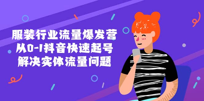 服装行业流量爆发营，从0-1抖音快速起号/解决实体流量问题-互创学社