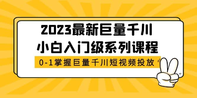 2023最新巨量千川小白入门级系列课程，从0-1掌握巨量千川短视频投放-互创学社