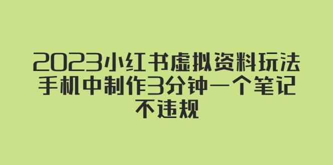 2023小红书虚拟资料玩法，手机中制作3分钟一个笔记不违规-互创学社