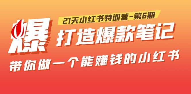 21天小红书特训营-第6期，打造爆款笔记，带你做一个能赚钱的小红书-互创学社