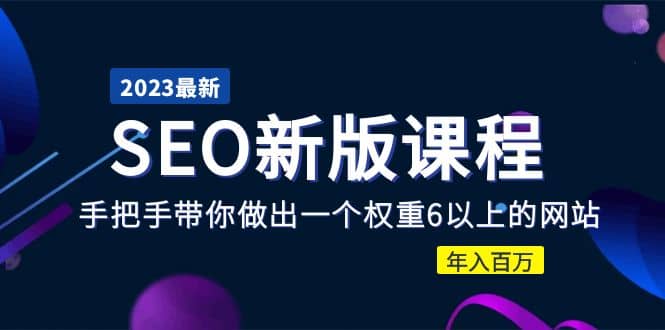 2023某大佬收费SEO新版课程：手把手带你做出一个权重6以上的网站-互创学社
