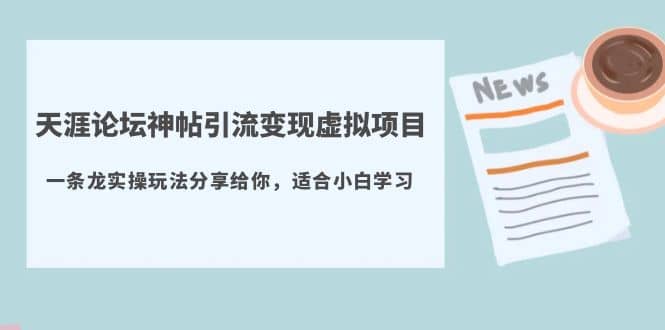 天涯论坛神帖引流变现虚拟项目，一条龙实操玩法分享给你（教程+资源）-互创学社