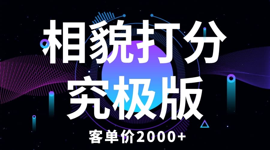 相貌打分究极版，客单价2000+纯新手小白就可操作的项目-互创学社
