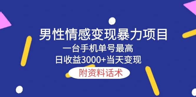 男性情感变现暴力项目，一台手机当天变现，附资料话术-互创学社