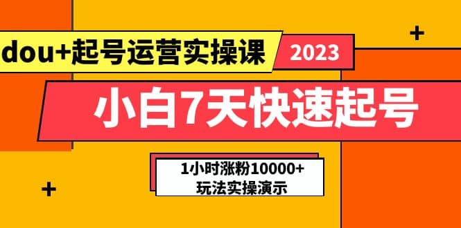 小白7天快速起号：dou+起号运营实操课，实战1小时涨粉10000+玩法演示-互创学社