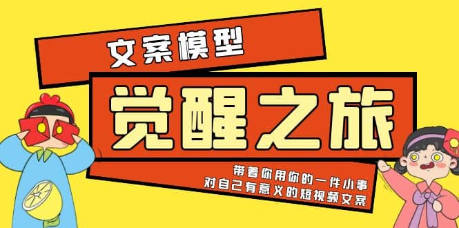 《觉醒·之旅》文案模型 带着你用你的一件小事 对自己有意义的短视频文案-互创学社
