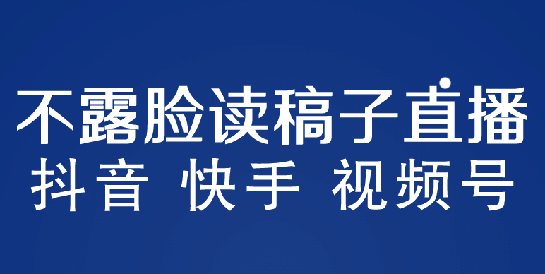 不露脸读稿子直播玩法，抖音快手视频号，月入3w+详细视频课程-互创学社
