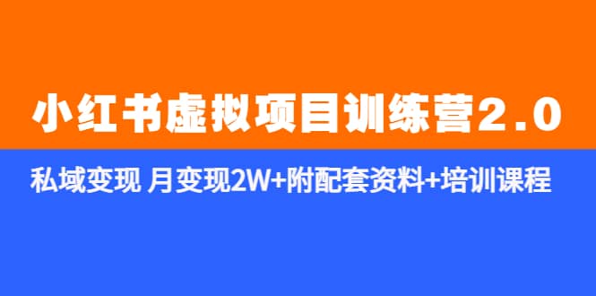 《小红书虚拟项目训练营2.0-更新》私域变现 月变现2W+附配套资料+培训课程-互创学社