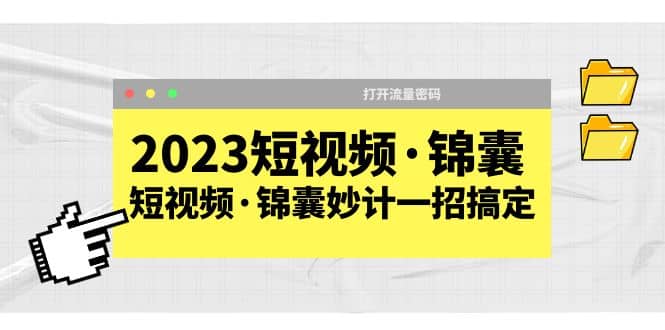 2023短视频·锦囊，短视频·锦囊妙计一招搞定，打开流量密码-互创学社