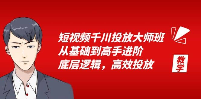 短视频千川投放大师班，从基础到高手进阶，底层逻辑，高效投放（15节）-互创学社