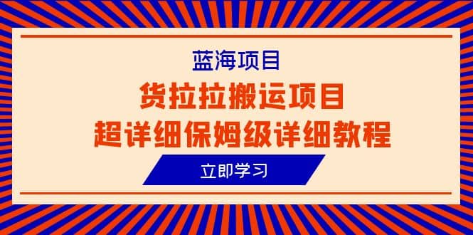 蓝海项目，货拉拉搬运项目超详细保姆级详细教程（6节课）-互创学社
